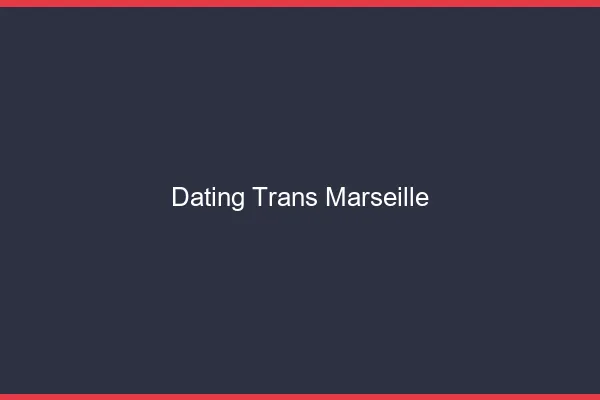 Dating trans Marseille