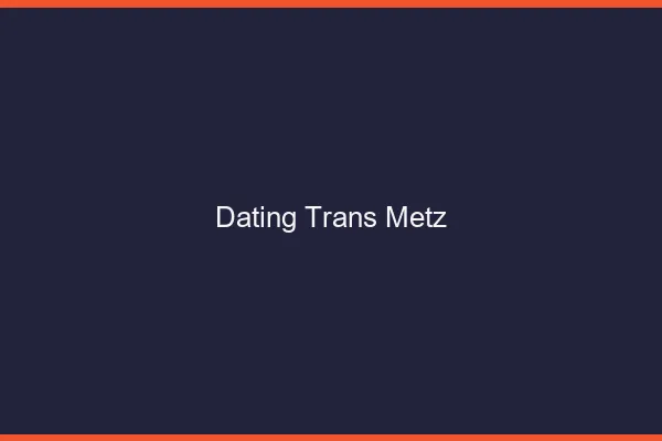 Dating trans Metz