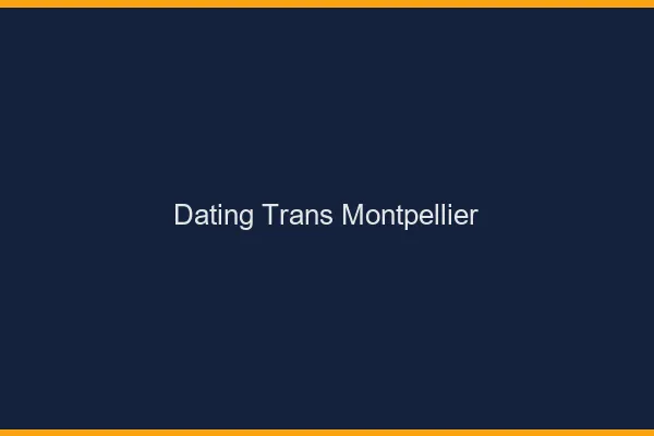 Dating trans Montpellier