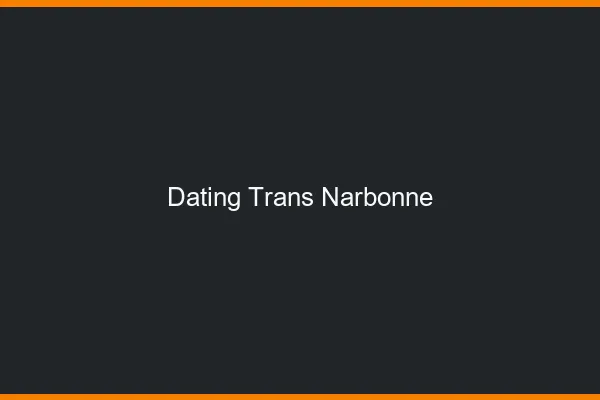 Dating trans Narbonne