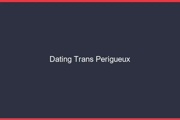 Dating trans Périgueux