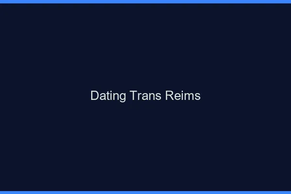 Dating trans Reims