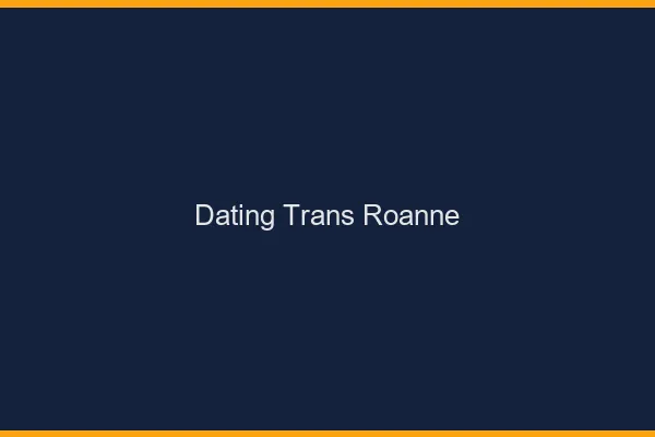 Dating trans Roanne