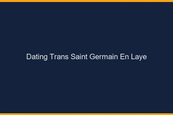 Dating trans Saint-Germain-en-Laye