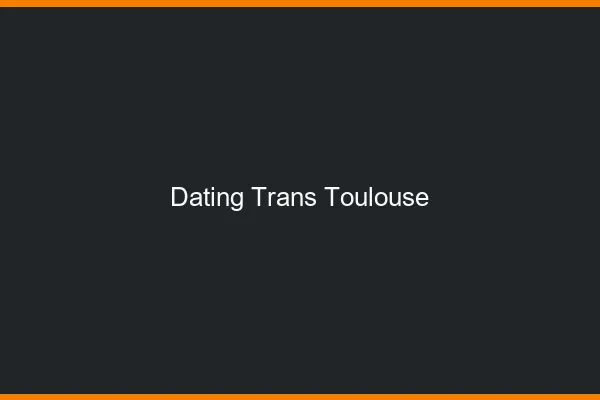 Dating trans Toulouse