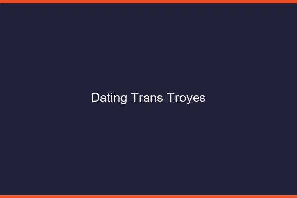 Dating trans Troyes