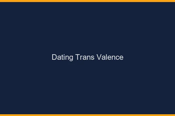 Dating trans Valence