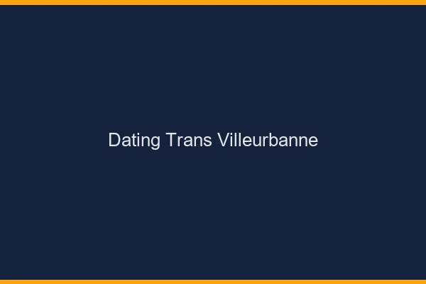 Dating trans Villeurbanne