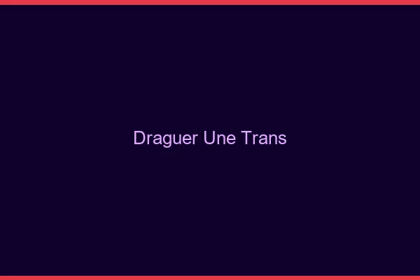 Draguer une trans