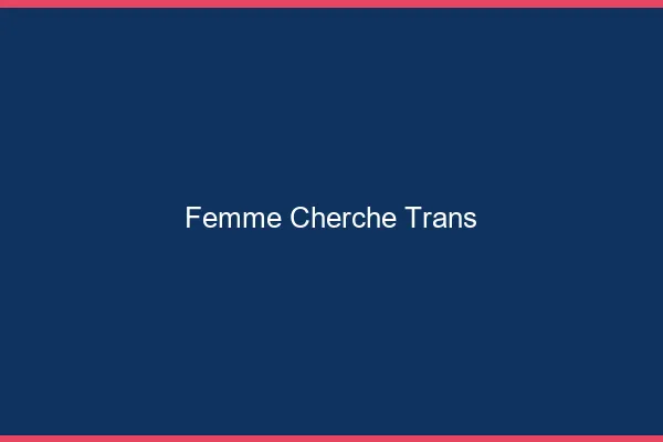 Femme cherche trans
