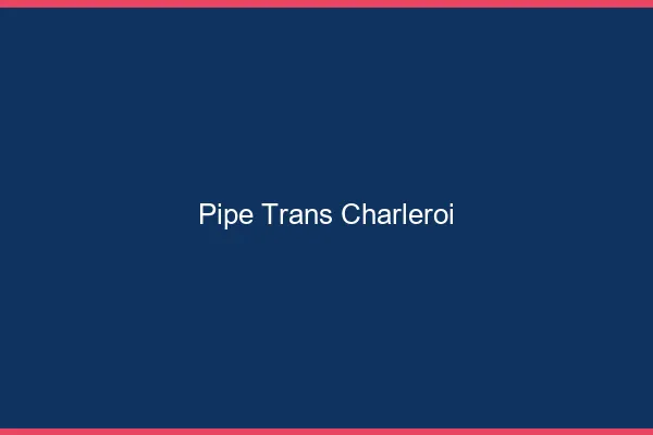 Pipe trans Charleroi