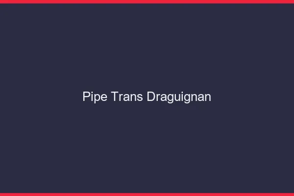 Pipe trans Draguignan