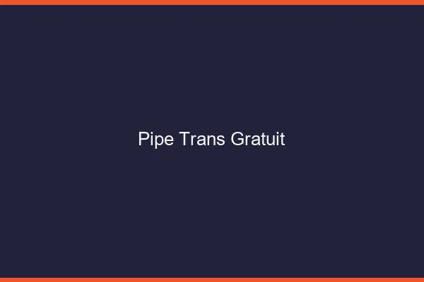 Pipe trans gratuit