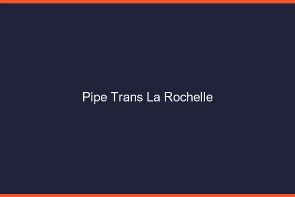 Pipe trans la rochelle