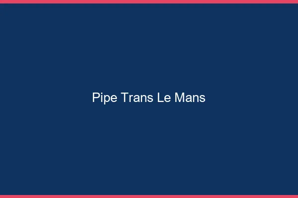 Pipe trans le mans