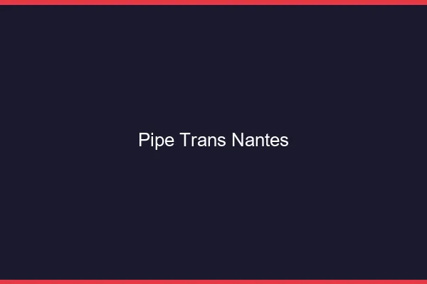 Pipe trans Nantes