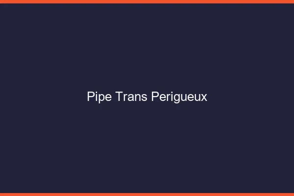 Pipe trans Périgueux