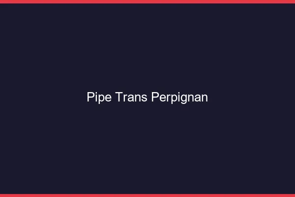 Pipe trans Perpignan