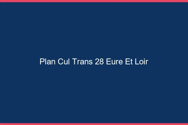 Plan cul trans 28 eure-et-loir