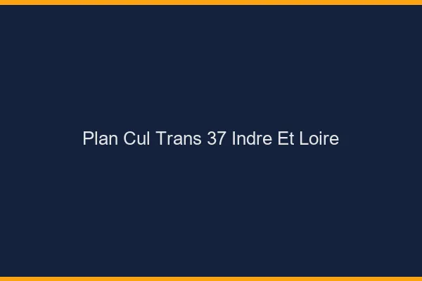 Plan cul trans 37 indre-et-loire