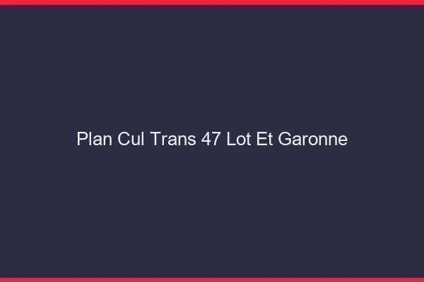 Plan cul trans 47 lot-et-garonne