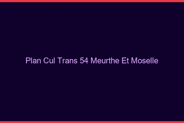 Plan cul trans 54 meurthe-et-moselle