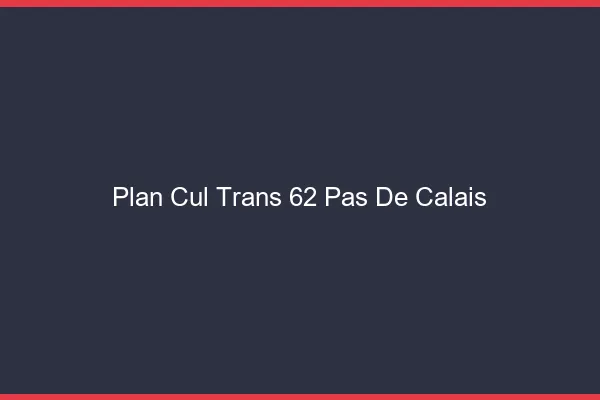 Plan cul trans 62 pas-de-calais