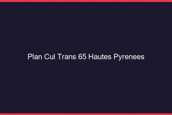 Plan cul trans 65 hautes-pyrénées