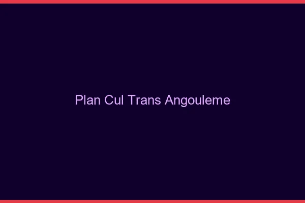 Plan cul trans Angoulême