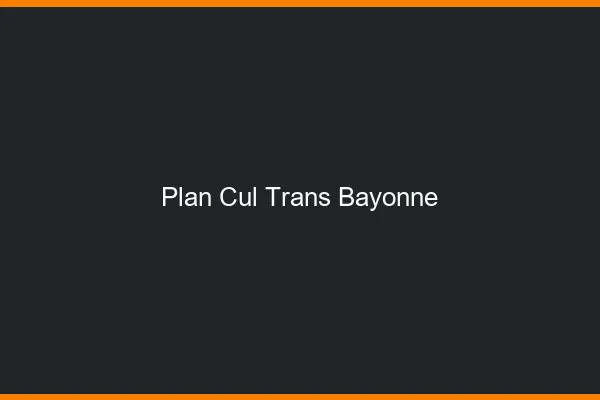 Plan cul trans Bayonne