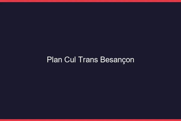 Plan cul trans Besançon