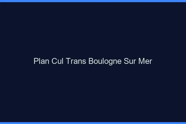 Plan cul trans Boulogne-sur-Mer