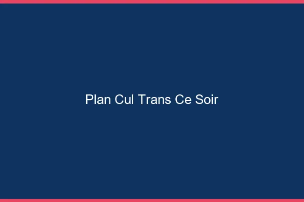 Plan cul trans ce soir