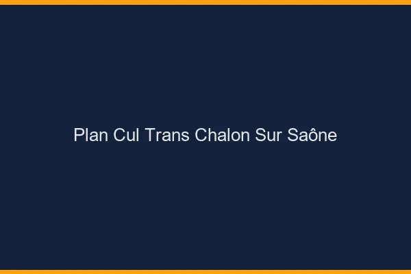 Plan cul trans Chalon-sur-Saône