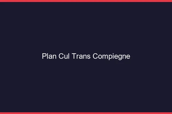 Plan cul trans Compiègne