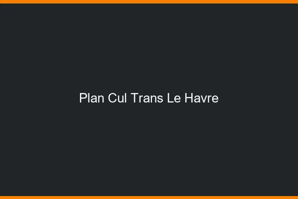 Plan cul trans le havre