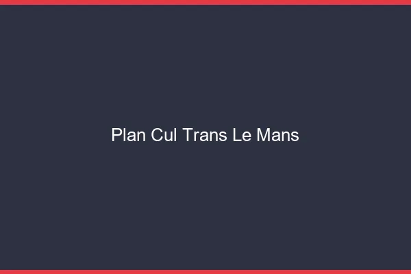 Plan cul trans le mans