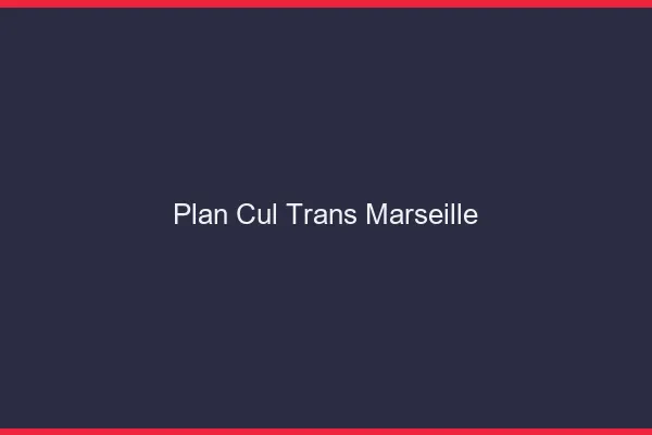Plan cul trans Marseille