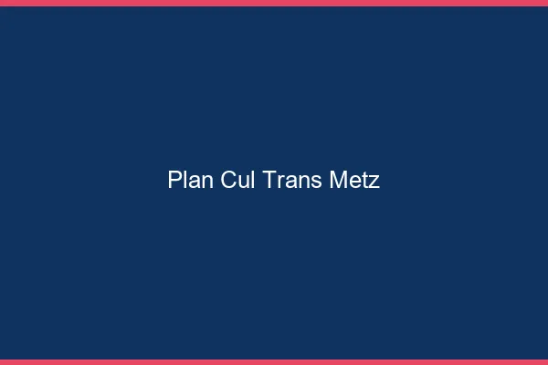 Plan cul trans Metz