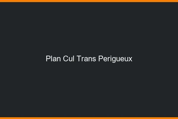 Plan cul trans Périgueux
