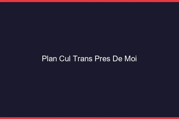 Plan cul trans près de moi
