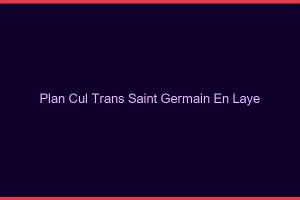 Plan cul trans Saint-Germain-en-Laye