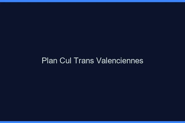 Plan cul trans Valenciennes
