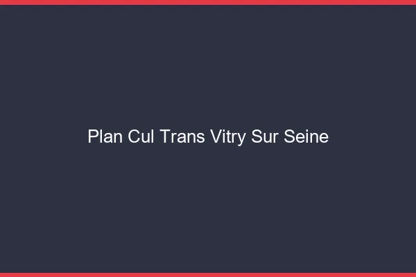 Plan cul trans Vitry-sur-Seine