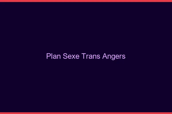 Plan sexe trans Angers