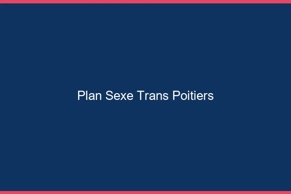 Plan sexe trans Poitiers