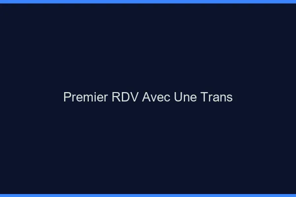 Premier RDV avec une trans