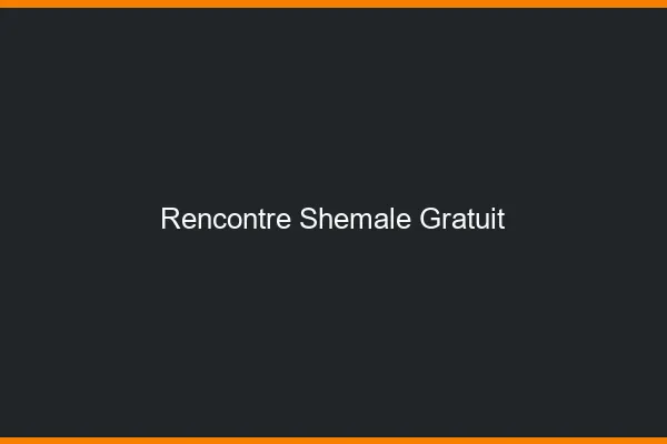 Rencontre shemale gratuit
