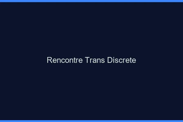 Rencontre trans discrète
