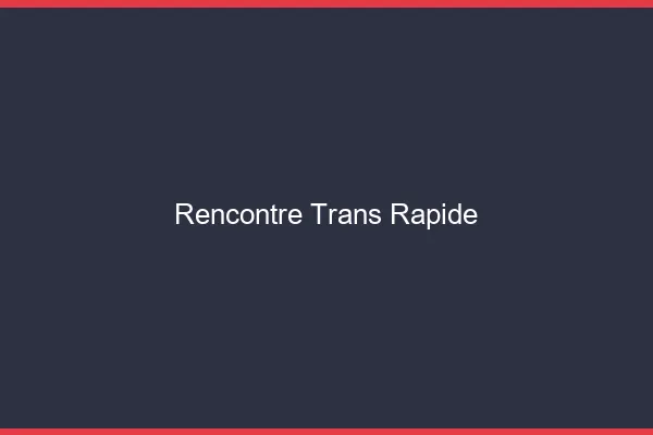 Rencontre trans rapide